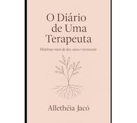 O Diário de Uma Terapeuta: Histórias Reais de Dor, Cura e Reconexão