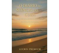 O Diário do Silêncio que Cura: Dias de Milagres Silenciosos - Um diário para reflexão, cura interior e momentos de paz