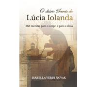 O Diário Secreto de Lúcia Iolanda: 365 Receitas para o Corpo e para a Alma