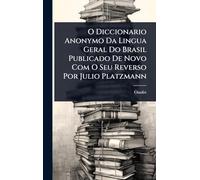 O Diccionario Anonymo Da Lingua Geral Do Brasil Publicado De Novo Com O Seu Reverso Por Julio Platzmann