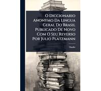 O Diccionario Anonymo Da Lingua Geral Do Brasil Publicado De Novo Com O Seu Reverso Por Julio Platzmann