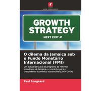 O dilema da Jamaica sob o Fundo Monetário Internacional (FMI): Um estudo de caso do programa de reforma económica da Jamaica e o caminho para o crescimento económico sustentável (2004-2014)