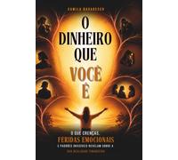 O Dinheiro que você é: O que crenças, feridas emocionais e padrões invisíveis revelam sobre a sua realidade financeira