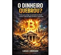 O Dinheiro Quebrou?: O Roteiro para Proteger seu Patrimônio da Inflação e Alcançar a Soberania Digital com Bitcoin e Criptomoedas.
