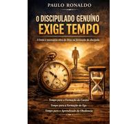 O DISCIPULADO GENUÍNO EXIGE TEMPO: A lenta e necessária obra de Deus na formação do discípulo (Teologia)