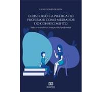 O Discurso E A Prática Do Professor Como Mediador Do Conhecimento (ebo