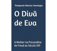 O Divã de Eva: A Mulher na Psicanálise de Freud ao Século XXI