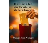 O Dízimo À Luz Das Escrituras: Da Lei À Graça (ebook)