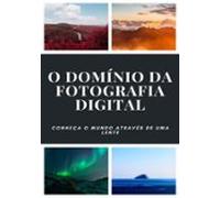 O Domínio Da Fotografia Digital (ebook)
