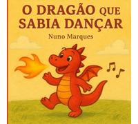 O Dragão que Sabia Dançar: Uma história mágica sobre amizade, coragem e ser diferente (As Aventuras do Dragão Foguinho)