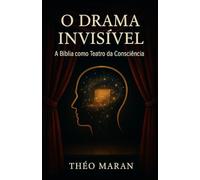 O Drama Invisível: A Bíblia como Teatro da Consciência