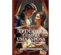 O Duque Compra uma Esposa: Um Romance Curto e Escandaloso da Regência, Onde o Amor é a Compra mais Inesperada (Termos e Condições de um Casamento Regencial)