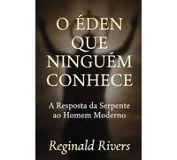 O Éden que Ninguém Conhece: A Resposta da Serpente ao Homem Moderno
