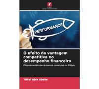 O efeito da vantagem competitiva no desempenho financeiro: Obtendo evidências de bancos comerciais na Etiópia