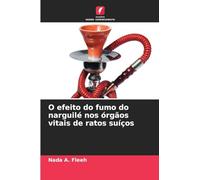 O efeito do fumo do narguilé nos órgãos vitais de ratos suíços