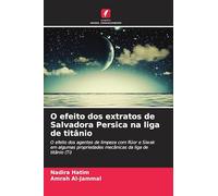 O efeito dos extratos de Salvadora Persica na liga de titânio: O efeito dos agentes de limpeza com flúor e Siwak em algumas propriedades mecânicas da liga de titânio (Ti)