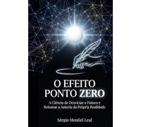 O EFEITO PONTO ZERO: A Ciência de Desviciar o Futuro e Retomar a Autoria da Própria Realidade