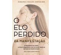 O ELO PERDIDO DA MANIFESTAÇÃO: A Frequência do Corpo: O Passo Fundamental que Todo Método de Manifestação Pula