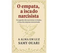 O empata: a isca do narcisista: Os segredos dos narcisistas revelados; a força dos empatas reencontrada. (A Alma em Luz)
