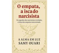 O empata: a isca do narcisista: Os segredos dos narcisistas revelados; a força dos empatas reencontrada. (A Alma em Luz)