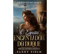 O Encantador Espião do Duque: Romance Histórico Regencial (As Filhas Do Duque)