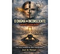 O ENIGMA DO INCONSCIENTE: quando o corpo grita!: Uma leitura lacaniana da clínica contemporânea