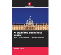 O equilíbrio geopolítico global: Entre a riqueza partilhada e a desordem organizada