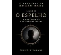 O Espelho: A Anatomia da Consciência Moral: 2 (A Anatomia da Humanidade)