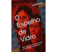 O Espelho de Vidro: Às vezes, é preciso se partir para se encontrar.