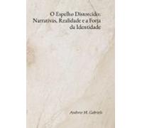O Espelho Distorcido: Narrativas Realidade E A Forja Da Identidade (eb