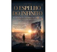 O Espelho do Infinito: A Jornada do Criador e da Criatura no Vazio do Universo