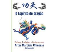 O Espírito do Dragão: Cultura, Tradições e Costumes nas Artes Marciais Chinesas