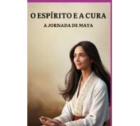 O Espírito E A Cura: A Jornada De Maya (ebook)