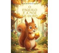 O Esquilo e a Noz de Ouro: Uma história sobre honestidade e amizade para crianças. (Coleção Sementes do Amanhã)