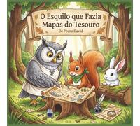 O Esquilo que Fazia Mapas do Tesouro: Uma aventura mágica sobre a amizade e o trabalho de equipa.