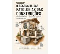 O ESSENCIAL DAS PATOLOGIAS DAS CONSTRUÇÕES: Guia Visual e Prático - Do diagnóstico à prevenção, explicado para todos