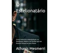 O Estelionatário: Como Sobrevivi à Manipulação, ao Estelionato Afetivo e às Dívidas que um homem Deixou no meu Nome