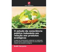 O estudo da consciência pública indonésia em relação aos produtos ecológicos: O papel do conhecimento ambiental na moderação dos processos ... consumidor em relação aos produtos ecológicos