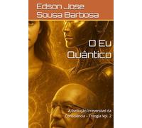 O Eu Quântico: A Evolução Irreversível da Consciência - Trilogia Vol. 2