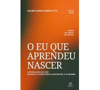 O EU QUE APRENDEU NASCER: A Revelação do Ser - Quando a Consciência Encontra a Si Mesma (OS ANAIS DO ANTES)
