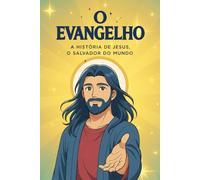 O EVANGELHO - A HISTÓRIA DE JESUS, O SALVADOR DO MUNDO: Edição para Jovens e Adultos