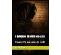 O EVANGELHO DE MARIA MADALENA: O evangelho que não podia existir (Gnosticismo)
