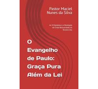 O Evangelho de Paulo: Graça Pura Além da Lei: As 14 Epístolas e a Revelação do Cristo Ressuscitado no Terceiro Céu
