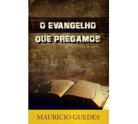 O EVANGELHO QUE PREGAMOS