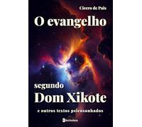O EVANGELHO SEGUNDO DOM XIKOTE E OUTROS TEXTOS PSICOSONHADOS