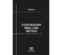 O Existencialismo Moral E Suas Três Faces (ebook)