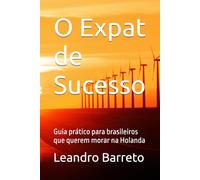 O Expat de Sucesso: Guia prático para brasileiros que querem morar na Holanda