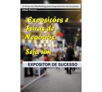 O EXPOSITOR DE SUCESSO: O Guia de Marketing para Expositores de Sucesso