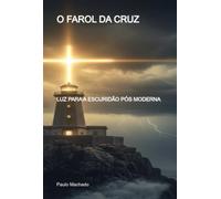 O FAROL DA CRUZ - Luz para a escuridão pós moderna