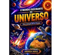 O fascinante mundo do UNIVERSO: Guia educativo ilustrado e interativo sobre estrelas, planetas, galáxias e os mistérios do cosmos para crianças de 9 a 12 anos · Com quiz e atividades